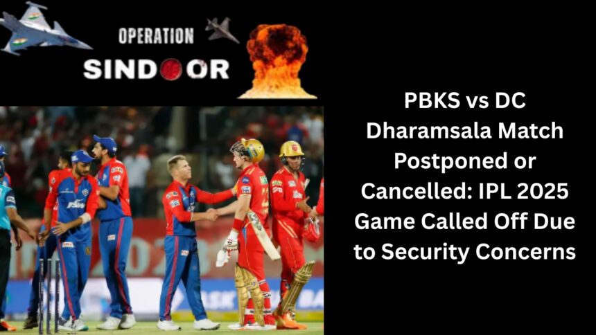 PBKS vs DC Dharamsala Match Postponed or Cancelled